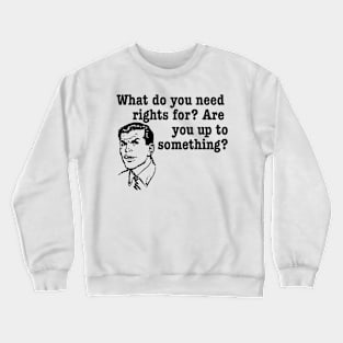 What do you need rights for? Crewneck Sweatshirt